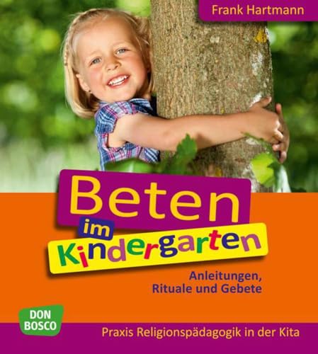 Beten im Kindergarten: Anleitungen, Rituale und Gebete (Praxis Religionspädagogik in der Kita) von Don Bosco