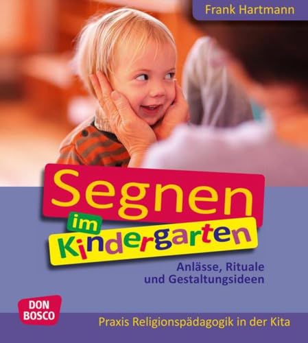 Segnen im Kindergarten: Anlässe, Rituale und Gestaltungsideen (Praxis Religionspädagogik in der Kita)