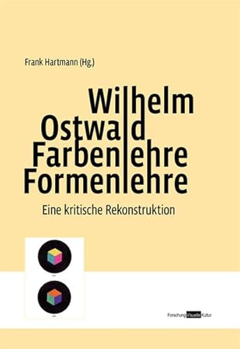 Wilhelm Ostwald. Farbenlehre Formenlehre: Eine kritische Rekonstruktion (Forschung Visuelle Kultur) von Avinus-Verlag