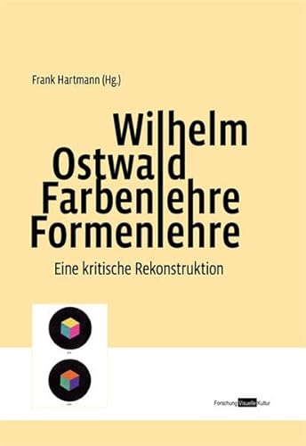 Wilhelm Ostwald. Farbenlehre Formenlehre: Eine kritische Rekonstruktion (Forschung Visuelle Kultur)