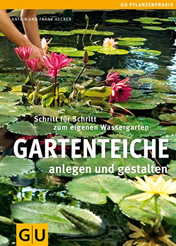 Gartenteiche anlegen und gestalten: Schritt für Schritt zum eigenen Wassergarten (GU Gartenpraxis) von Gräfe und Unzer