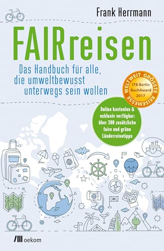 FAIRreisen: Das Handbuch für alle, die umweltbewusst unterwegs sein wollen. Tipps für klimafreundliches Reisen, CO2-Reduktion, faire Hotels und verantwortungsbewusste Tourismusalternativen