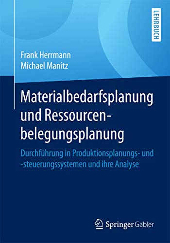 Materialbedarfsplanung und Ressourcenbelegungsplanung: Durchführung in Produktionsplanungs- und -steuerungssystemen und ihre Analyse von Springer