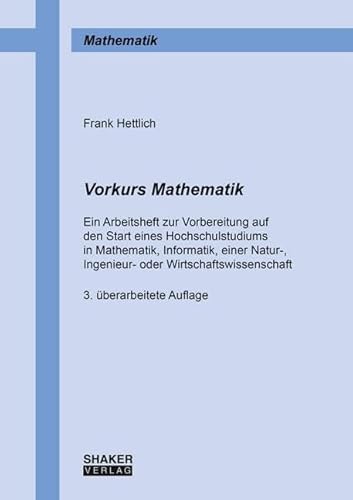 Vorkurs Mathematik: Ein Arbeitsheft zur Vorbereitung auf den Start eines Hochschulstudiums in Mathematik, Informatik, einer Natur-, Ingenieur- oder ... (Berichte aus der Mathematik)