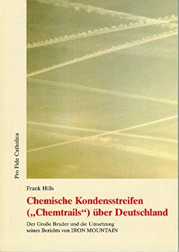 Chemische Kondensstreifen ("Chemtrails") über Deutschland: Der Grosse Bruder und die Umsetzung seines Berichts von IRON MOUNTAIN von Schmid, Anton A.