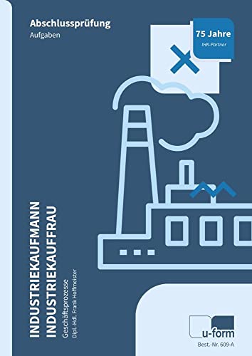 Industriekaufmann/Industriekauffrau, Prüfungstrainer Abschlussprüfung - Geschäftsprozesse: Übungsaufgaben und erläuterte Lösungen Industriekaufmann/Industriekauffrau, Prüfungstrainer Abschlussprüfung - Geschäftsprozesse: Übungsaufgaben und erläuterte Lösungen