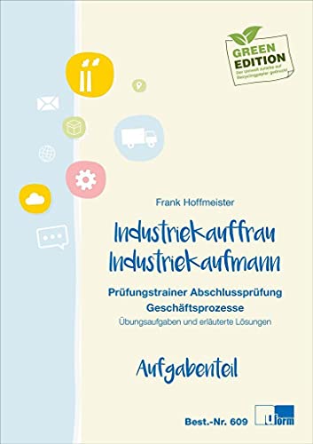 Industriekaufmann/Industriekauffrau, Prüfungstrainer Abschlussprüfung - Geschäftsprozesse: Übungsaufgaben und erläuterte Lösungen