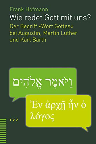 Wie redet Gott mit uns?: Der Begriff «Wort Gottes» bei Augustin, Martin Luther und Karl Barth