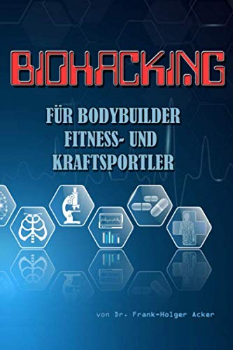 Biohacking für Bodybuilder, Fitness- und Kraftsportler: Ernährung, Training und Lifestyle