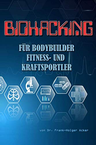 Biohacking für Bodybuilder, Fitness- und Kraftsportler: Ernährung, Training und Lifestyle von Independently published
