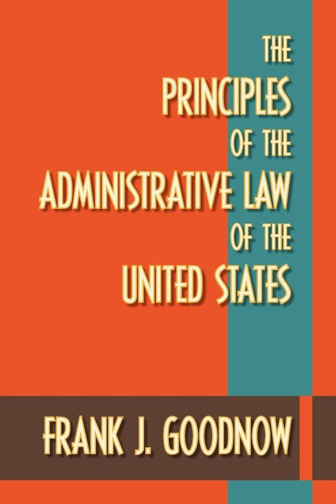 The Principles of the Administrative Law of the United States von The Lawbook Exchange Ltd.