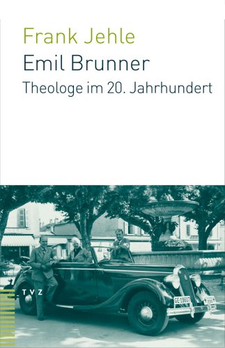 Emil Brunner. Theologe im 20. Jahrhundert von TVZ Theologischer Verlag