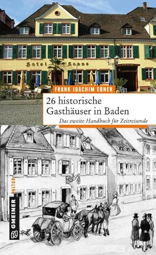 26 historische Gasthäuser in Baden: Das zweite Buch für Zeitreisende (Regionalgeschichte im GMEINER-Verlag) von Gmeiner-Verlag