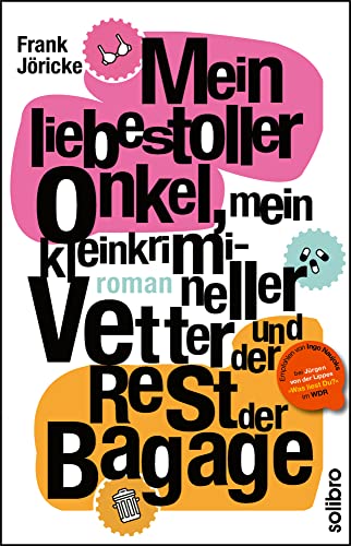 Mein liebestoller Onkel, mein kleinkrimineller Vetter und der Rest der Bagage: Roman (cabrio) von Solibro Verlag