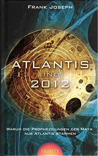 Atlantis und 2012: Warum die Prophezeihungen der Maya aus Atlantis stammen
