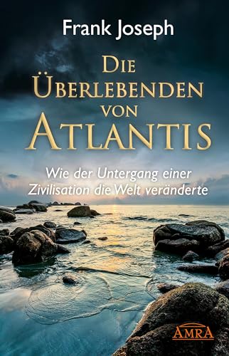 Die Überlebenden von Atlantis. Wie der Untergang einer Zivilisation die Welt veränderte Die Überlebenden von Atlantis. Wie der Untergang einer Zivilisation die Welt veränderte