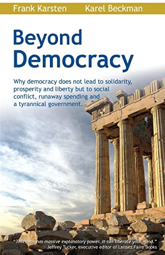 Beyond Democracy: Why democracy does not lead to solidarity, prosperity and liberty but to social conflict, runaway spending and a tyrannical government von Createspace Independent Publishing Platform