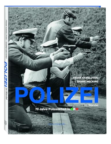 Polizei im Wandel: 70 Jahre Polizeiarbeit in Nordrhein-Westfalen von Greven Verlag