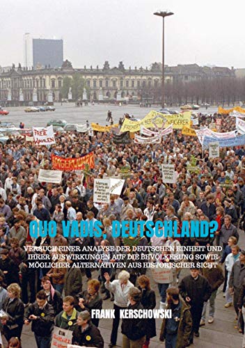 Quo vadis, Deutschland?: Versuch einer Analyse der Deutschen Einheit und ihrer Auswirkungen auf die Bevölkerung sowie möglicher Alternativen aus historischer Sicht von Bookmundo Direct