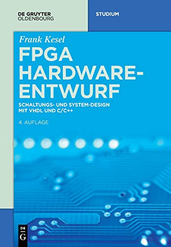 FPGA Hardware-Entwurf: Schaltungs- und System-Design mit VHDL und C/C++ (De Gruyter Studium)