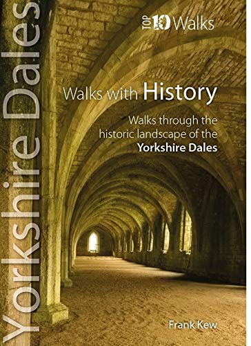 Walks with History: Walks through the fascinating historic landscapes of the Yorkshire Dales (Yorkshire Dales: Top 10 Walks)