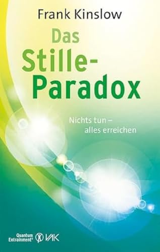 Das Stille-Paradox: Nichts tun - alles erreichen: So geht's weiter, wenn nichts mehr geht von VAK-Verlag