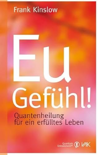 Eu-Gefühl!: Quantenheilung für ein erfülltes Leben (Quantum Entrainment (R))