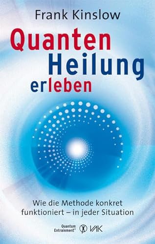 Quantenheilung erleben: Wie die Methode konkret funktioniert - in jeder Situation (Quantum Entrainment (R)) von VAK Verlags GmbH