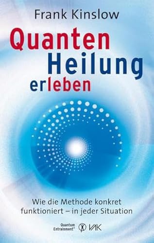 Quantenheilung erleben: Wie die Methode konkret funktioniert - in jeder Situation (Quantum Entrainment (R)) von VAK Verlags GmbH