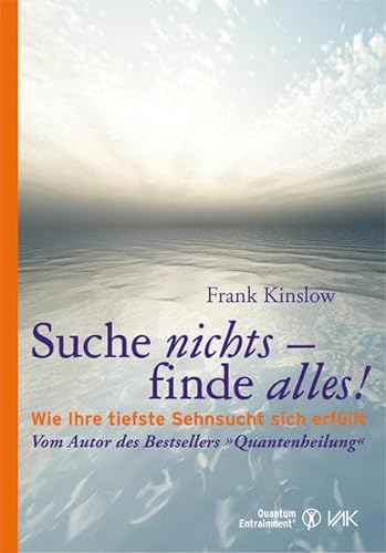 Suche nichts - finde alles!: Wie Ihre tiefste Sehnsucht sich erfüllt (Quantum Entrainment (R)) von VAK Verlags GmbH