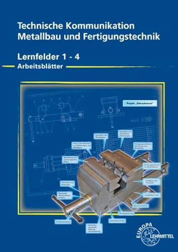 Arbeitsblätter Technische Kommunikation für Metallbau und Fertigungstechnik: Lernfelder 1 - 4