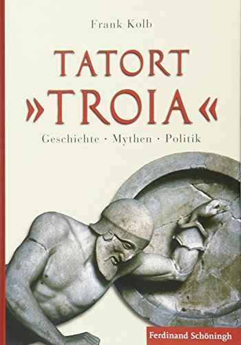 Tatort ""Troia"". Geschichte, Mythen, Politik von Schöningh
