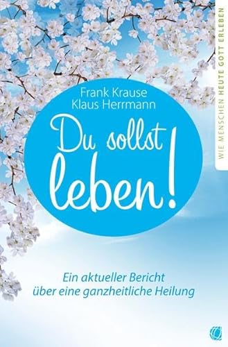 Du sollst leben!: Ein aktueller Bericht über eine ganzheitliche Heilung Du sollst leben!: Ein aktueller Bericht über eine ganzheitliche Heilung
