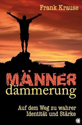 Männerdämmerung: Auf dem Weg zur wahren Identität und Stärke Männerdämmerung: Auf dem Weg zur wahren Identität und Stärke