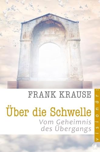 Über die Schwelle: Vom Geheimnis des Übergangs