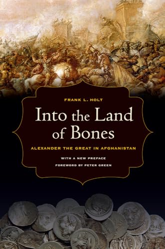 Into the Land of Bones: Alexander the Great in Afghanistan. With a new preface. Foreword by Peter Green (Hellenistic Culture and Society, Band 47) von University of California Press