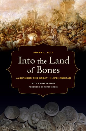 Into the Land of Bones: Alexander the Great in Afghanistan: Alexander the Great in Afghanistan. With a new preface. Foreword by Peter Green (Hellenistic Culture and Society, Band 47) von University of California Press
