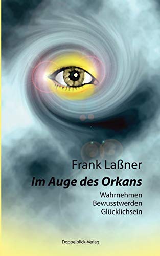 Im Auge des Orkans: Wahrnehmen, Bewusstwerden, Glücklichsein von Books on Demand GmbH