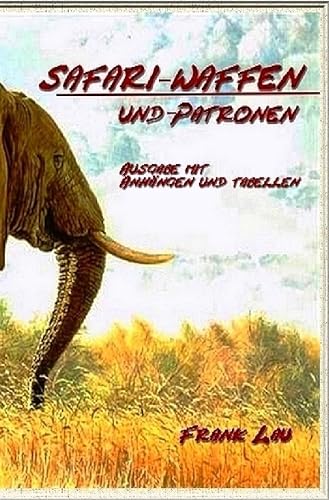 Safari Waffen und Patronen (mit Anhängen): Kleiner Leitfaden durch die Welt der Großwildpatronen (mit Tabellen und Anhängen) (Jagderlebnisse in Afrika) von epubli GmbH