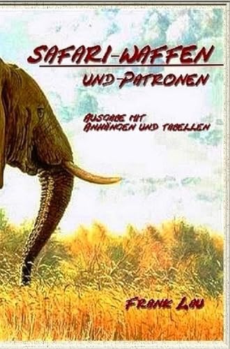 Safari Waffen und Patronen (mit Anhängen): Kleiner Leitfaden durch die Welt der Großwildpatronen (mit Tabellen und Anhängen) (Jagderlebnisse in Afrika)