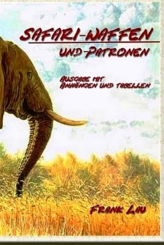 Safari Waffen und Patronen (mit Anhängen): Kleiner Leitfaden durch die Welt der Großwildpatronen (mit Tabellen und Anhängen) (Jagderlebnisse in Afrika)