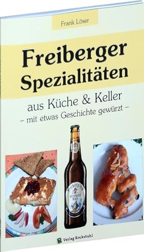 Freiberger Spezialitäten aus Küche & Keller: - mit etwas Geschichte gewürzt -