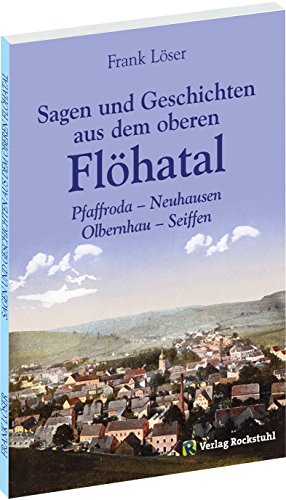 Sagen und Geschichten aus dem oberen Flöhatal im Erzgebirge: Pfaffroda - Neuhausen - Olbernhau - Seiffen von Rockstuhl