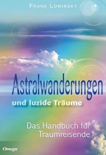 Astralwanderungen und luzide Träume: Das Handbuch für Traumreisen von Omega Verlag