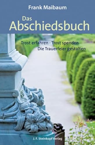 Das Abschiedsbuch: Trost erfahren - Trost spenden - Die Trauerfeier gestalten von Steinkopf Verlag