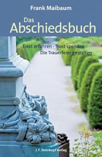 Das Abschiedsbuch: Trost erfahren - Trost spenden - Die Trauerfeier gestalten von Steinkopf Verlag