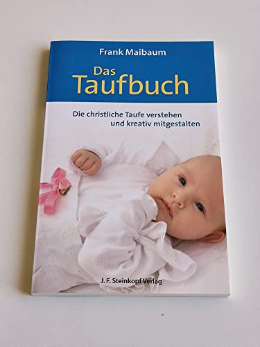 Das Taufbuch: Die christliche Taufe verstehen und kreativ mitgestalten Das Taufbuch: Die christliche Taufe verstehen und kreativ mitgestalten