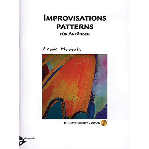 Improvisations Patterns: für Anfänger Bb. Melodie-Instrumente in B (Klarinette, Trompete, Tenor-Saxophon/Sopran-Saxophon). Lehrbuch. von ADVANCE MUSIC