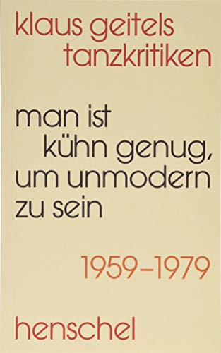 »Man ist kühn genug, um unmodern zu sein«: Klaus Geitels Tanzkritiken 1959-1979