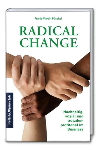 Radical Change. Nachhaltig, sozial und trotzdem profitabel im Business. Mit dem neuen Wirtschaftskonzept TRI-MONY gelingt Fair Business für alle. Es ist Zeit für Corporate Social Responsibility! von Frankfurter Allgem.Buch